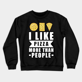 I Like Pizza More Than People - Funny Quote Crewneck Sweatshirt